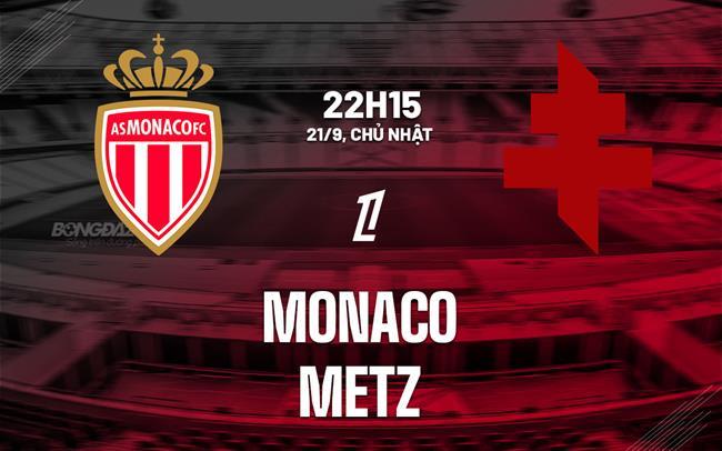 Nhận định Monaco vs Metz (22h15 ngày 21/9): Chủ nhà trút giận Nhận định Monaco vs Metz (22h15 ngày 21/9): Chủ nhà trút giận