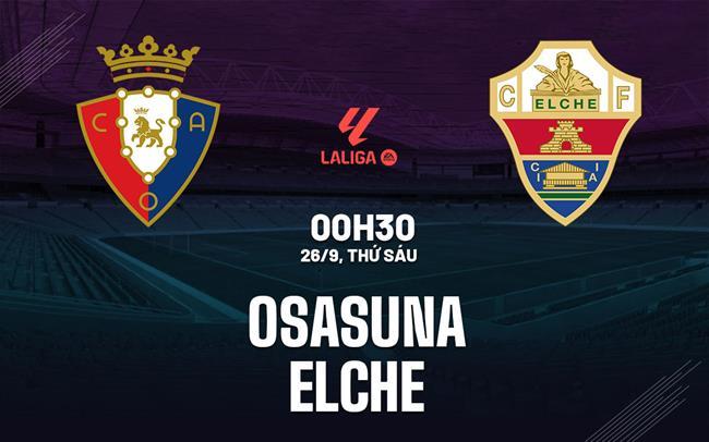 Nhận định Osasuna vs Elche (00h30 ngày 26/9): Tận dụng lợi thế Nhận định Osasuna vs Elche (00h30 ngày 26/9): Tận dụng lợi thế