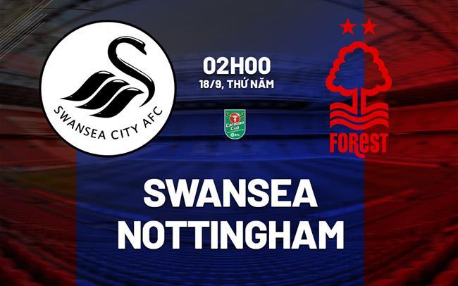 Nhận định Swansea vs Nottingham Forest (02h00 ngày 18/9): Cẩn thận với "Thiên nga đen" Nhận định Swansea vs Nottingham Forest (02h00 ngày 18/9): Cẩn thận với "Thiên nga đen"