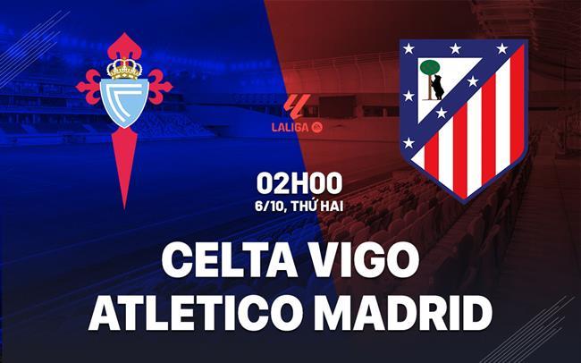 Nhận định Celta Vigo vs Atletico Madrid (02h00 ngày 6/10): Mồi ngon cho đội khách Nhận định Celta Vigo vs Atletico Madrid (02h00 ngày 6/10): Mồi ngon cho đội khách
